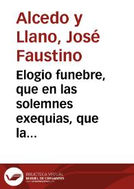 Elogio funebre, que en las solemnes exequias, que la Orden Tercera de Santo Domingo de esta Ciudad, celebrò en la Iglesia de Predicadores el dia 21. de Mayo del año 1783. a la buena memoria de su director ... Fr. Gabriel Ferrandiz, prior que fue de este Rl. Convento ... dixo el Dr. Dn. Joseph Faustino de Alcedo, y Llano ... / Publicalo ... la misma Orden Tercera | Biblioteca Virtual Miguel de Cervantes