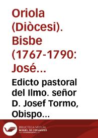 Edicto pastoral del Ilmo. señor D. Josef Tormo, Obispo de Orihuela : sobre la devida [sic] veneracion à los templos, y providencias para los grandes abusos que en ellos se experimentan | Biblioteca Virtual Miguel de Cervantes