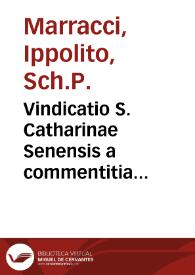 Vindicatio S. Catharinae Senensis a commentitia revelatione eidem S. Catharinae Senensi adscripta contra Inmaculatam Conceptionem Beatissimae Virginis Mariae / authore P. Hippolyto Marraccio ... | Biblioteca Virtual Miguel de Cervantes