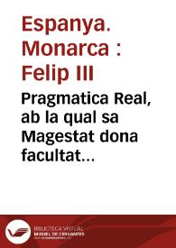 Pragmatica Real, ab la qual sa Magestat dona facultat a qualseuol persona pera que puga aportar y fer aportar a la present ciutat de Valencia totes y qualseuol coses, robes, sedes y altres qualseuol mercaderies, y aquelles, y qualseuol delles vendre en la forma en ella expressada | Biblioteca Virtual Miguel de Cervantes