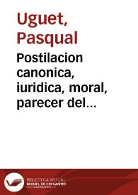 Postilacion canonica, iuridica, moral, parecer del dotor frey Pasqual Vguet ... de la ... Religion militar de Montesa y San George de Alfama, cura ... de Carpesa y sus anexos ... : en fauor de las iglesias parroquiales de Montesa y Vallada, plenamente incorporadas al ... convento de dicha religion | Biblioteca Virtual Miguel de Cervantes