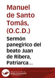 Sermón panegírico del beato Juan de Ribera, Patriarca de Antioquía, Arzobispo y Virey de Valencia / Compuesto por el P. Prior de Carmelitas Descalzos de la Ciudad de Valencia Fr. Manuel de Sto. Tomas de Aquino; Predicado en la Iglesia de dicho Convento en las fiestas de su Beatificacion, dia 18 de Setiembre del año 1797; Á expensas de los individuos de la Plaza del Carbon | Biblioteca Virtual Miguel de Cervantes