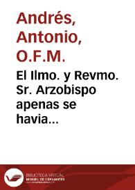 El Ilmo. y Revmo. Sr. Arzobispo apenas se havia acabado de sentar en su Silla quando à poca diligencia fue informado de los excelentes Oradores en que florece su Arzobispado; penetrado todo su espiritu de zelo, se llenò de gozo oyendo tenia Ministros capaces de manejar la Divina Palabra con grandeza y dignidad ... Toda esta alegria y dulzura fue acibarada con la desagradable noticia de los desvarìos, y locuras en que caen algunos Predicadores haciendo el Panegirico de nuestro Valenciano Apostol San Vicente Ferrer ... | Biblioteca Virtual Miguel de Cervantes