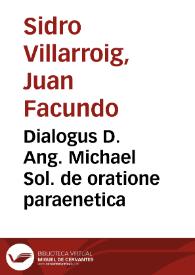 Dialogus D. Ang. Michael Sol. de oratione paraenetica / habita ad Sen. et Acad. Valentina a P. Joh. Facundo Sidro Villarrogio Ordinis Sancti Augustini | Biblioteca Virtual Miguel de Cervantes