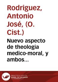 Nuevo aspecto de theologia medico-moral, y ambos derechos, o paradoxas fisico-teologico-legales : obra critica, provechosa a parochos, confessores y professores... : tomo segundo / escrito (y es el septimo tomo de sus obras) por ... Antonio Joseph Rodriguez, monge Cisterciense ... | Biblioteca Virtual Miguel de Cervantes