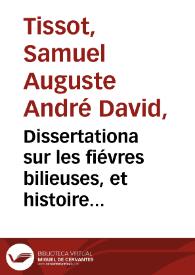 Dissertationa sur les fiévres bilieuses, et histoire de l'epidemie bilieuse qui ségna á Lausanne en 1755 / par S.A. D. Tissot; traduit du latin avec quelques addition par M. mahot ... | Biblioteca Virtual Miguel de Cervantes