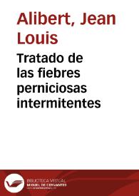 Tratado de las fiebres perniciosas intermitentes / por J.L. Alibert ...  ; traducido de la tercera edicion revisada, corregida y aumentada por el mismo autor por D. J.M.M. | Biblioteca Virtual Miguel de Cervantes