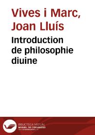 Introduction de philosophie diuine / de Viues, pour paruenir à la vraye cognoissance de sapience chrestienne; traduite en françois par M. Guillaume Paradin; et de nouueau reueue et corrigee en plusieurs endroitz outre la derniere impression; auec vn tres ample indice des matieres principales | Biblioteca Virtual Miguel de Cervantes