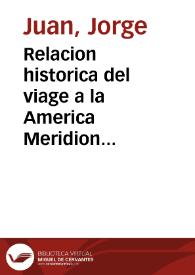 Relacion historica del viage a la America Meridional hecho de orden de S. Mag. para medir algunos grados de meridiano terrestre y venir por ellos en conocimiento de la verdadera figura y magnitud de la tierra, con otras observaciones astronomicas y phisicas / por D. Jorge Juan ... y D. Antonio de Ulloa; Primera parte, Tomo primero. | Biblioteca Virtual Miguel de Cervantes