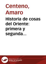 Historia de cosas del Oriente : primera y segunda parte : contiene vna descripcion general de los Reynos de Asia con las cosas mas notables dellos, la Historia de los Tartaros y su Origen y principio, las cosas del Reyno de Egipto, la Historia y sucesos del Reyno de Hierusalem / Traduzido y recopilado de diuersos y graues Historiadores, por Amaro Centeno natural de la Puebla de Sanabria en la Montaña de Leon ... | Biblioteca Virtual Miguel de Cervantes