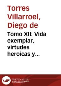 Tomo XII: Vida exemplar, virtudes heroicas y singulares recibos de la venerable madre Gregoria Francisca de Santa Theresa, Carmelita Descalza, en el convento de Sevilla, en el siglo Doña Gregoria Francisca de la Parra Queinoge. Libro segundo / escrita por el doctor don Diego de Torres y Villarroel, de el gremio y claustro de la Universidad de Salamanca y su cathedratico de Prima de Mathematicas ... | Biblioteca Virtual Miguel de Cervantes