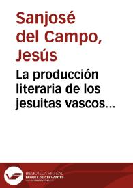 La producción literaria de los jesuitas vascos expulsos : (1767-1815) / Jesús Sanjosé del Campo | Biblioteca Virtual Miguel de Cervantes