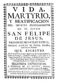 Vida, martyrio, y beatificacion del invicto proto-martyr de el Japon San Felipe de Jesus, patron de Mexico, su patria, imperial corte de Nueva España, en el Nuevo Mundo / que escrivio Fray Balthasar de Medina... de Religiosos Descalzos de N. P. S. Francisco... | Biblioteca Virtual Miguel de Cervantes