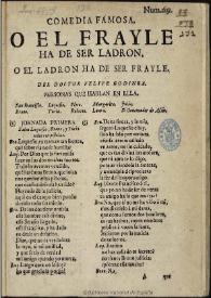 Comedia famosa, O el frayle ha de ser ladron, o el ladron ha de ser frayle / del doctor Felipe Godinez | Biblioteca Virtual Miguel de Cervantes