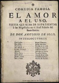 El amor al uso : fiesta que se ha de representar à sus Magestades en el Real Palacio del Buen Retiro [entre 1651-1750] / de don Antonio de Solis | Biblioteca Virtual Miguel de Cervantes