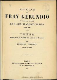 Étude sur Fray Gerundio et sur son anteur Le P. José Francisco de Isla, 1703-1781 / thèse presentée á la Faculté des Lettres de Tolouse par Bernard Gaudeau | Biblioteca Virtual Miguel de Cervantes