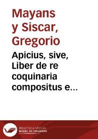 Apicius, sive, Liber de re coquinaria compositus ex variis testimoniis scriptorum latinorum / quae selegit et conjunxit Gregorius Majansius ... | Biblioteca Virtual Miguel de Cervantes