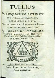 Tullius, sive De conjugenda latinitate cum doctrina et eloquentia : libri quadraginta / quorum partes ex scriptoribus latinis selectae et ordinatae sunt a Gregorio Maiansio ...; Phaedrus, sive Apologi Aesopei / selecti a Gregorio Maiansio ... | Biblioteca Virtual Miguel de Cervantes