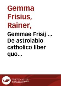 Gemmae Frisij ... De astrolabio catholico liber quo latissime patentis instrumenti multiplex versus explicatur... | Biblioteca Virtual Miguel de Cervantes