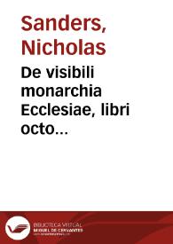 De visibili monarchia Ecclesiae, libri octo... / auctore Nicolao Sandero... | Biblioteca Virtual Miguel de Cervantes