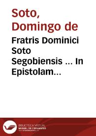 Fratris Dominici Soto Segobiensis ... In Epistolam diui Pauli ad Romanos commentarii... | Biblioteca Virtual Miguel de Cervantes