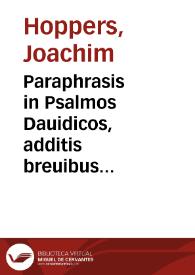 Paraphrasis in Psalmos Dauidicos, additis breuibus argumentis et explanationibus, in quinque libros congesta / auctore Ioachimo Hoppero Frisio...; cum libello De vsu & diuisione Psalmorum... | Biblioteca Virtual Miguel de Cervantes