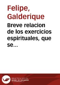 Breve relacion de los exercicios espirituales, que se acostumbran hacer todos los jueves del año, en la Iglesia del glorioso martyr San Lorenço del Colegio de la Compañia de Iesus, de la fidelissima villa de Perpiñan / sacada à luz por el Reuerendo Galderique Felipe... | Biblioteca Virtual Miguel de Cervantes