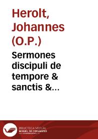 Sermones discipuli de tempore & sanctis & quadragesimale eiusdem : cum  promptuario, ac diuersis tabulis... : cum casibus papalibus & episcopalibus & a Sacra co[m]munione inhibitionibus... / [compositum per... Ioa[n]nem Herolt] | Biblioteca Virtual Miguel de Cervantes