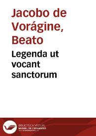 Legenda ut vocant sanctorum / [compilatas per fratrem Iacobum de Voragine]; nunc demum summa cura diligentiáque Fr. Claudij à Rota ... recognita ... repurgata... | Biblioteca Virtual Miguel de Cervantes