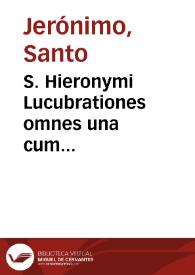 S. Hieronymi Lucubrationes omnes una cum pseudepigraphis, & alienis admixtis, in nouem digestae tomos... / per Des. Erasmum Roterodamum emendatae...; [tomus primus] | Biblioteca Virtual Miguel de Cervantes