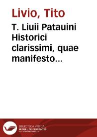 T. Liuii Patauini Historici clarissimi, quae manifesto extant ... librorum Decades, cum nuper in Germania inuêtis quibusdam fragmentis, rursus diligenter repositae... : cum Epitome L. Flori in omnes etiam non extantes libros ; cum M. Antonii Sabellici ad Liuianae historiae veriorem lectionem adnotatis ; cumq[ue] Iodoci Badii Ascensii De historico decoro regulis ... expositione | Biblioteca Virtual Miguel de Cervantes