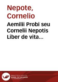 Aemilii Probi seu Cornelii Nepotis Liber de vita excellentium imperatorum / a Dionysio Lambino ... complurib. locis emendatus et commentariis plenissimis atque vtilissimis explicatus, nunc primùm in lucem editus | Biblioteca Virtual Miguel de Cervantes