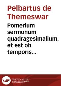 Pomerium sermonum quadragesimalium, et est ob temporis exigentiam et Christi fidelium necessariam eruditionem triplicatum, primum de penitentia et eius partibus, secundum de viciis in genere et specie, tertium de decalogi praeceptis. | Biblioteca Virtual Miguel de Cervantes