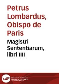 Magistri Sententiarum, libri IIII / Petro Lombardo ... auctore; quibus recens accessit Tabula in primum Sententiarû librum, F. Roberti Wiarti Cruciferi... | Biblioteca Virtual Miguel de Cervantes