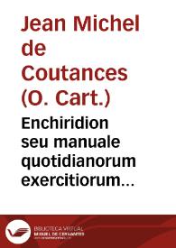 Enchiridion seu manuale quotidianorum exercitiorum spiritualium : cum specialibus quibusdam Exercitijs ad Beatissiman Dei genitricem semper virginem Mariam / auctore R.P.F. Ioan. Michaële Constantiensi... | Biblioteca Virtual Miguel de Cervantes