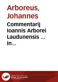 Commentarij Ioannis Arborei Laudunensis ... in Ecclesiasten... ; eiusdem Commentarii in Canticum Canticorum ... ab ipso authore nouissimè aucti & recogniti | Biblioteca Virtual Miguel de Cervantes