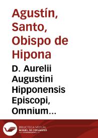 D. Aurelii Augustini Hipponensis Episcopi, Omnium operum primus tomus... ; cui accesserunt libri, epistolae, sermones, & fragmenta aliquot, hactenus nunquam impressa... | Biblioteca Virtual Miguel de Cervantes