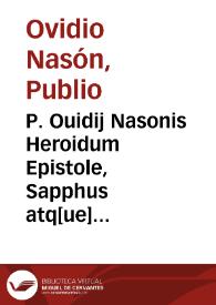 P. Ouidij Nasonis Heroidum Epistole, Sapphus atq[ue] In Ibin argutie. Cum triplici explanatione [Antonii Volsci, Ubertini Clerici, Domitii Calderini, J. Badii Ascensii] altera familiari, et cum totius operis exactissima castigatione. | Biblioteca Virtual Miguel de Cervantes