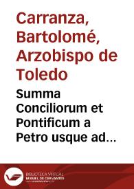 Summa Conciliorum et Pontificum a Petro usque ad Iulium Tertium, succincte complectens omnia, quae alibi sparsim tradita sunt / per F. Bartholomaeum Carrâzam Miranden. ... | Biblioteca Virtual Miguel de Cervantes