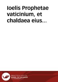 Ioelis Prophetae vaticinium, et chaldaea eius paraphrasis quatenus ab hebraeo differt / cum cõmentariis trium Rabbinorum Selomonis Iarhij, Abrahami Abben Ezrae, Davidis Kimhij, G. Genebrardo ... interprete... | Biblioteca Virtual Miguel de Cervantes