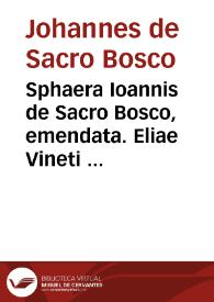 Sphaera Ioannis de Sacro Bosco, emendata. Eliae Vineti Santonis scholia in eandem Sphaeram, ab ipso authore restituta. Adiunximus huic libro compendium in Sphaeram per Pierium Valerianum Bellunensem, et Petri Nonii Salaciensis demonstrationem eorum, quae in extremo capite de climatibus Sacroboscius scribit de inaequali climatum latitudine, eodem Vineto interprete | Biblioteca Virtual Miguel de Cervantes