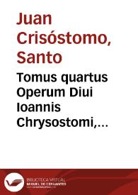 Tomus quartus Operum Diui Ioannis Chrysostomi, Archiepiscopi Constantinopolitani : continens omnium D. Pauli Epistolarum enarrationem... | Biblioteca Virtual Miguel de Cervantes