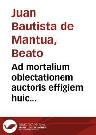 Ad mortalium oblectationem auctoris effigiem huic diuino operi Stephanus Basignanas Gorgonius, carmelita, theologus, ponendam curauit... : vltima pars operis | Biblioteca Virtual Miguel de Cervantes