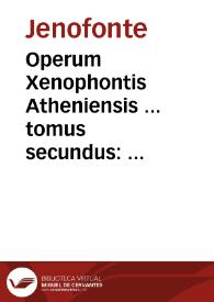 Operum Xenophontis Atheniensis ... tomus secundus : quo continentur politici, atque alij libri XV ... cum epistolarum fragmentis, & adpendice noua / Io. Leunclavii Amelburni lucubratio tertia | Biblioteca Virtual Miguel de Cervantes