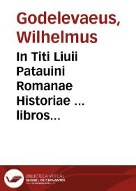 In Titi Liuii Patauini Romanae Historiae ... libros omnes qui extant ... annotationes, castigationes & scholia ... sunt vero horum authorum / Henrichi Glareani, Caroli Sigonii, Laurentii Vallae ... [et al.]; quibus praefixi sunt Pomponii Laeti ... [et al.]... | Biblioteca Virtual Miguel de Cervantes