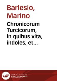 Chronicorum Turcicorum, in quibus vita, indoles, et aduersus Turcas res gestae Georgij Castrioti, Epirotarum principis (qui ... Scanderbegus, hoc est, Alexander Magnus, cognominatus fuit) libris XIII / describuntur à Marino Barletio, Scodrensi...; accesserunt autoris eiusdem libri iij de Scodra, urbe Epiri nobilissima, a Turcis expugnata... | Biblioteca Virtual Miguel de Cervantes