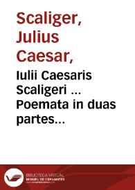 Iulii Caesaris Scaligeri ... Poemata in duas partes diuisa : pleraque omnia in publicum iam primum prodeunt... : [pars prior] ; eiusdem Epigrammata quaedam, tum graeca tum latina, cum quibusdam è graeco versis | Biblioteca Virtual Miguel de Cervantes