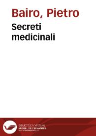 Secreti medicinali / di M. Pietro Bairo ... Ne quali si contengono i remedi che si possono usar in tutte l'infirmità che uengono all'huomo, cominciando da capelli sino alle piante de piedi; et questo libro per l'utilità sua si chiama Vieni meco... | Biblioteca Virtual Miguel de Cervantes