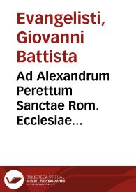 Ad Alexandrum Perettum Sanctae Rom. Ecclesiae Cardinalem amplissimum, Ioannis Baptistae Euangelistae Lusus | Biblioteca Virtual Miguel de Cervantes