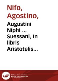 Augustini Niphi ... Suessani, In libris Aristotelis meteorologicis commentaria ; eiusdem generalia commentaria in libros De mistis, qui a veteribus Quartus meteororum liber inscribitur, et a iunioribus Meteorologicon dicitur... | Biblioteca Virtual Miguel de Cervantes